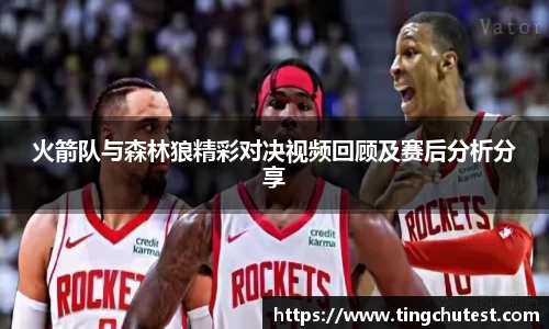 火箭队与森林狼精彩对决视频回顾及赛后分析分享